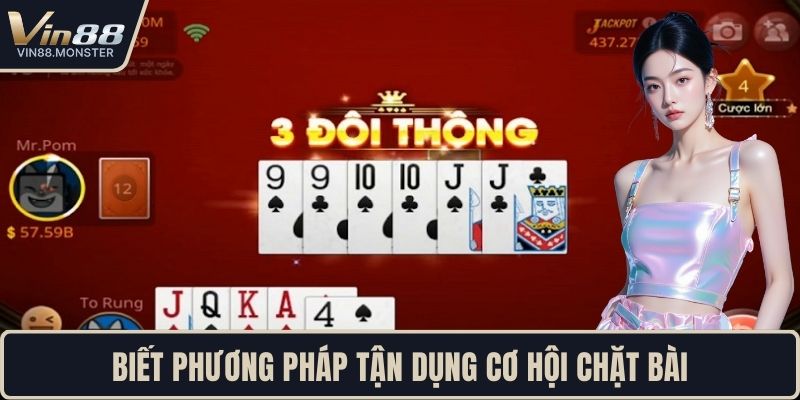 Biết phương pháp tận dụng cơ hội chặt bài