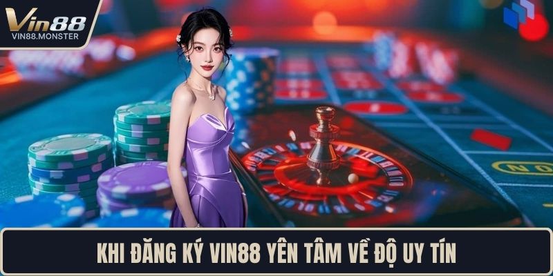 Khi đăng ký VIN88 yên tâm về độ uy tín