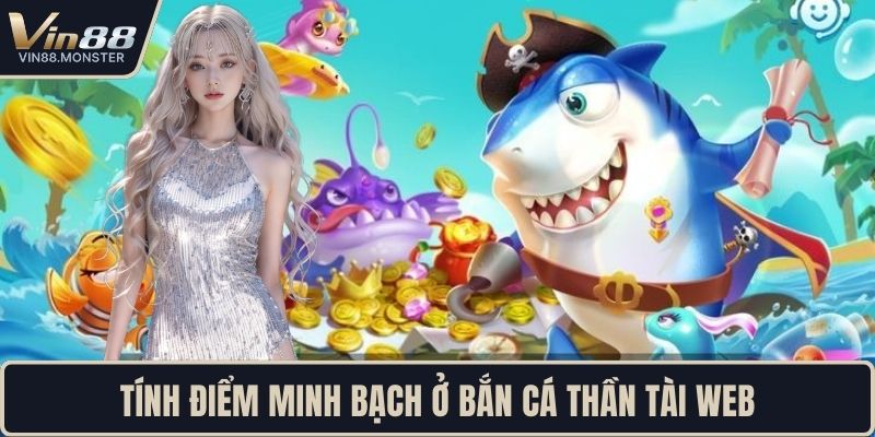 Tính điểm minh bạch ở bắn cá thần tài web